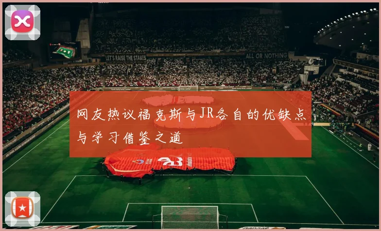 网友热议福克斯与JR各自的优缺点与学习借鉴之道