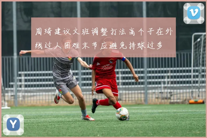 周琦建议文班调整打法高个子在外线过人困难末节应避免持球过多