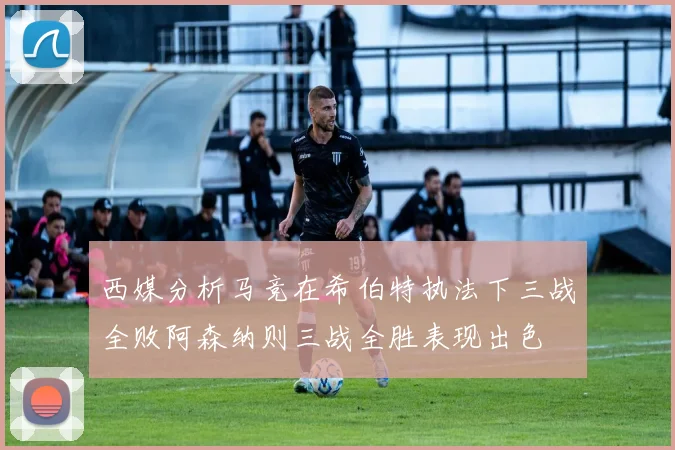 西媒分析马竞在希伯特执法下三战全败阿森纳则三战全胜表现出色